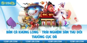 Bắn Cá Khủng Long - Trải Nghiệm Săn Thú Đổi Thưởng Cực Đã
