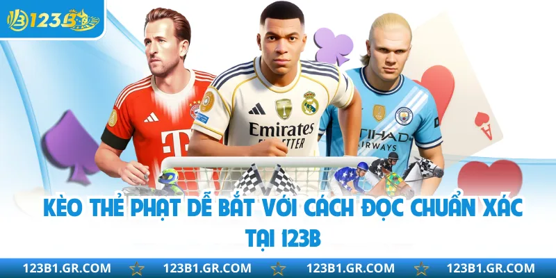 Kèo Thẻ Phạt Dễ Bắt Với Cách Đọc Chuẩn Xác Tại 123B