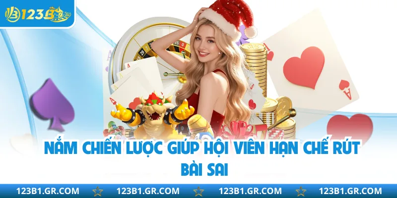 Nắm chiến lược giúp hội viên hạn chế rút bài sai