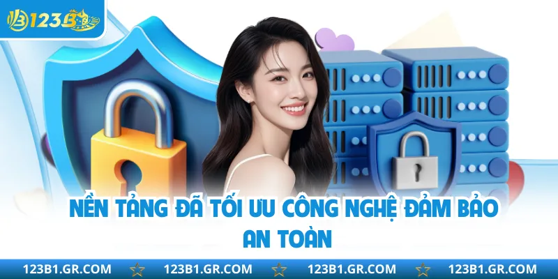 Nền tảng đã tối ưu công nghệ đảm bảo an toàn