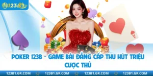 Poker 123B - Game Bài Đẳng Cấp Thu Hút Triệu Cược Thủ