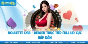 Roulette 123B - Dealer Trực Tiếp Full HD Cực Hấp Dẫn